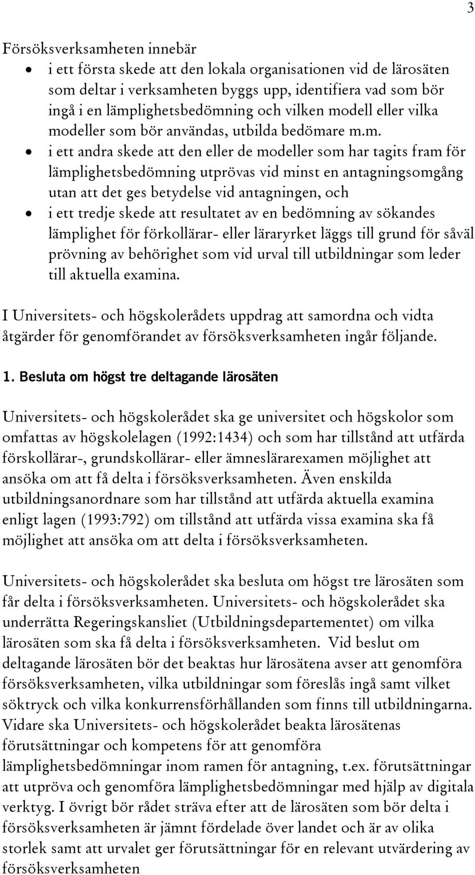 utan att det ges betydelse vid antagningen, och i ett tredje skede att resultatet av en bedömning av sökandes lämplighet för förkollärar- eller läraryrket läggs till grund för såväl prövning av