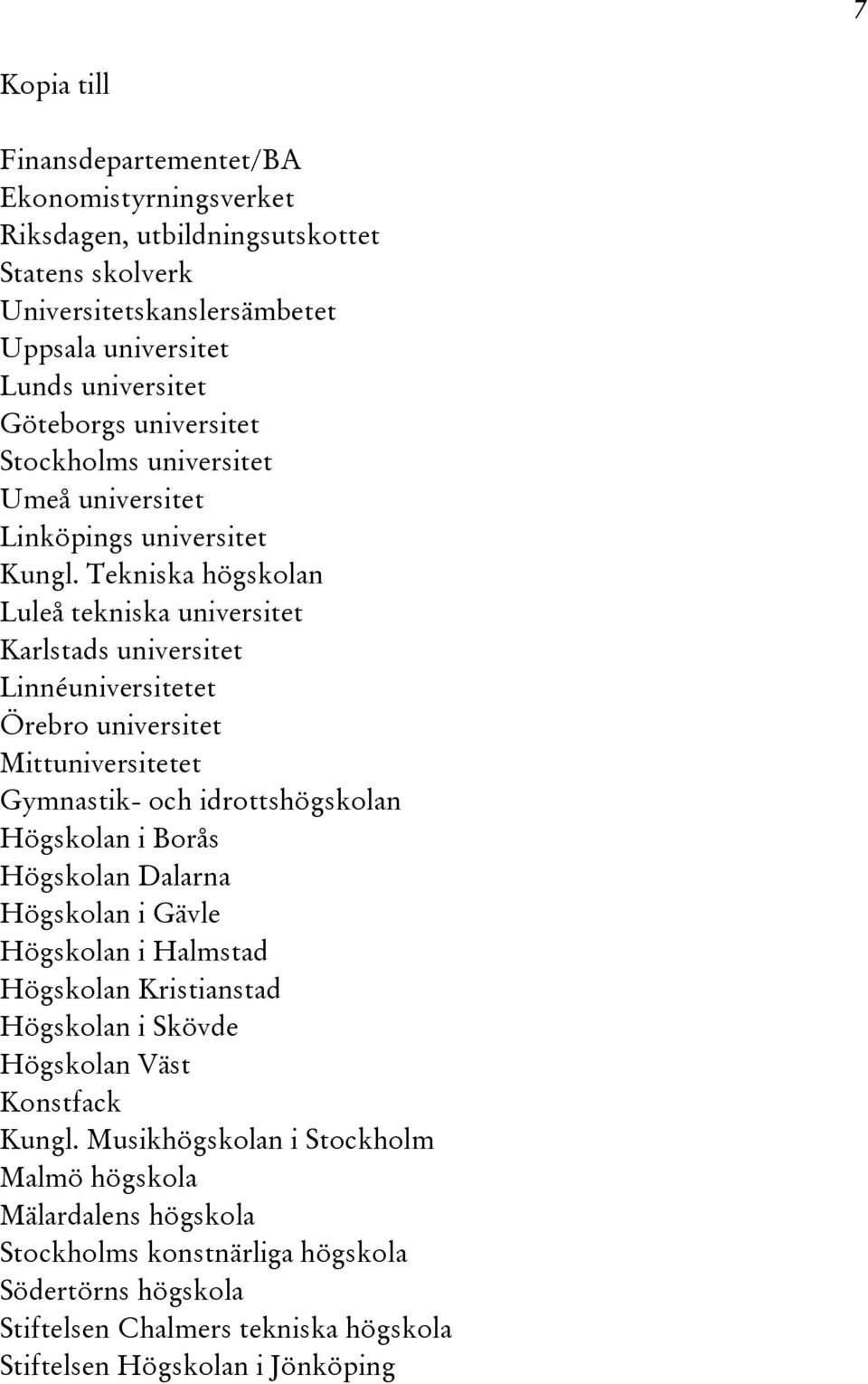 Tekniska högskolan Luleå tekniska universitet Karlstads universitet Linnéuniversitetet Örebro universitet Mittuniversitetet Gymnastik- och idrottshögskolan Högskolan i Borås Högskolan