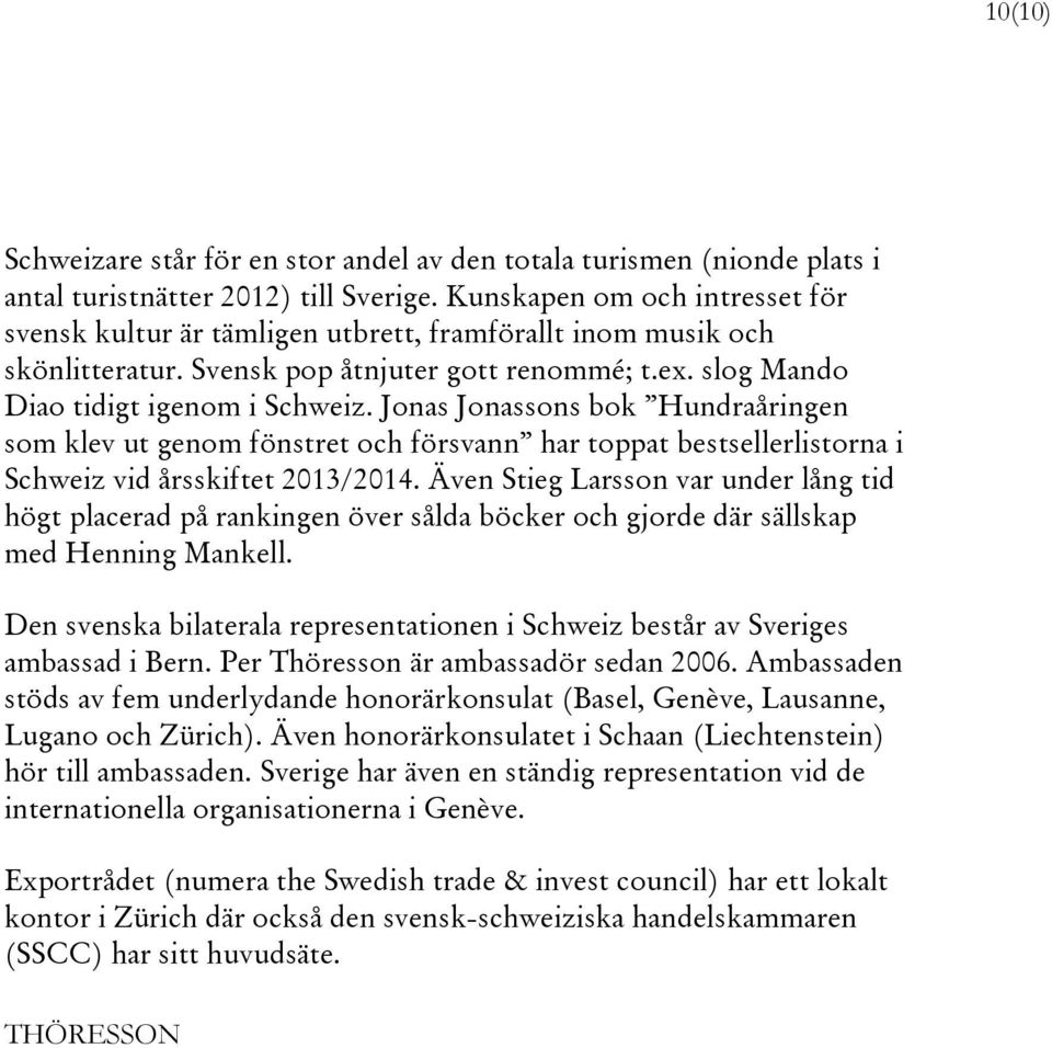 Jonas Jonassons bok Hundraåringen som klev ut genom fönstret och försvann har toppat bestsellerlistorna i Schweiz vid årsskiftet 2013/2014.
