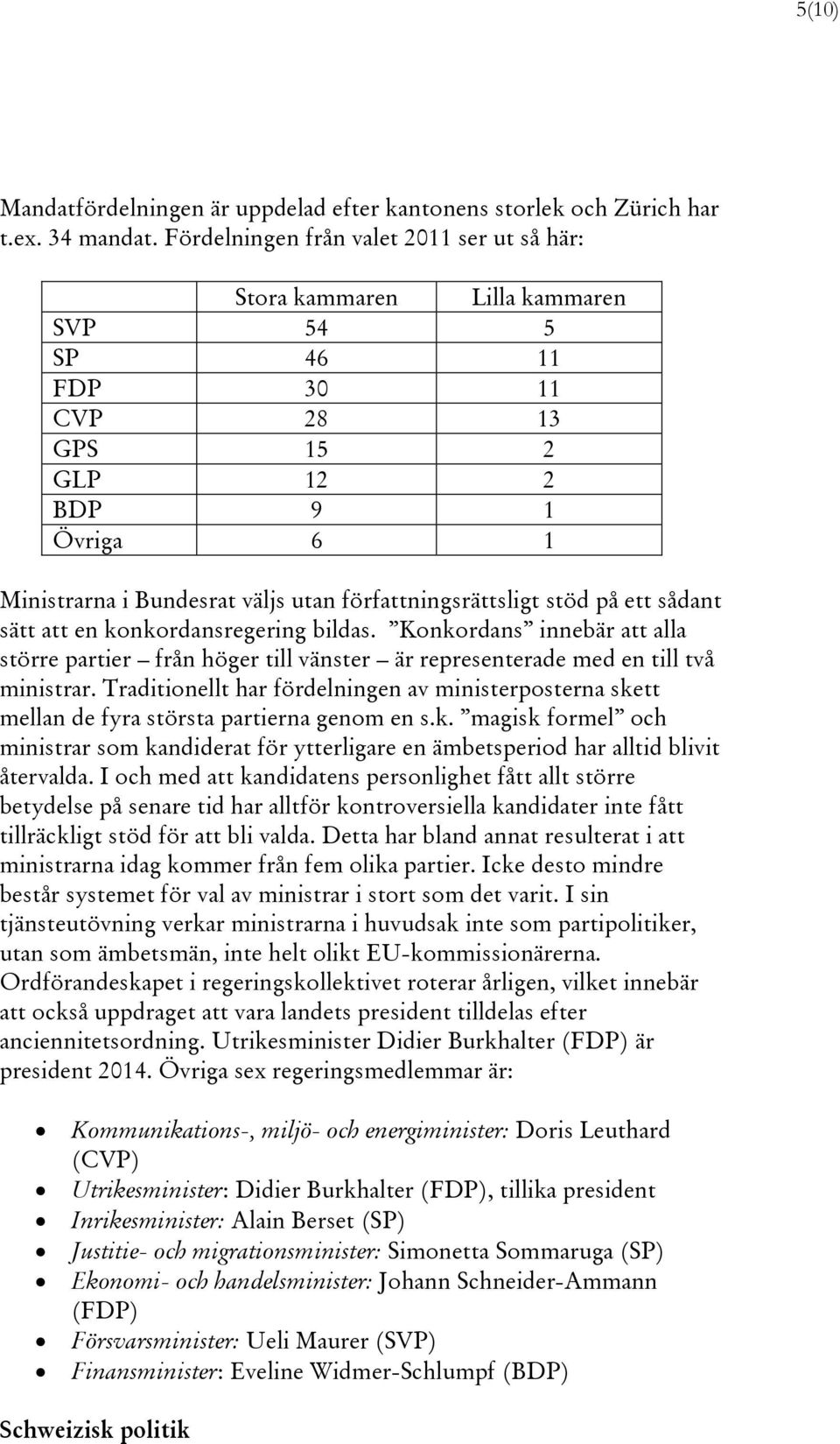 författningsrättsligt stöd på ett sådant sätt att en konkordansregering bildas. Konkordans innebär att alla större partier från höger till vänster är representerade med en till två ministrar.