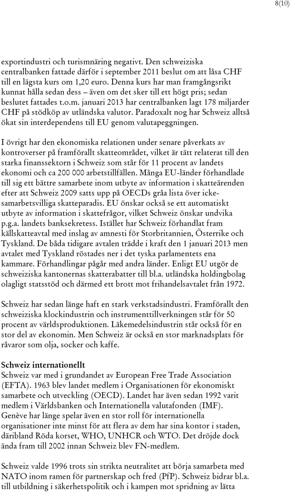 Paradoxalt nog har Schweiz alltså ökat sin interdependens till EU genom valutapeggningen.