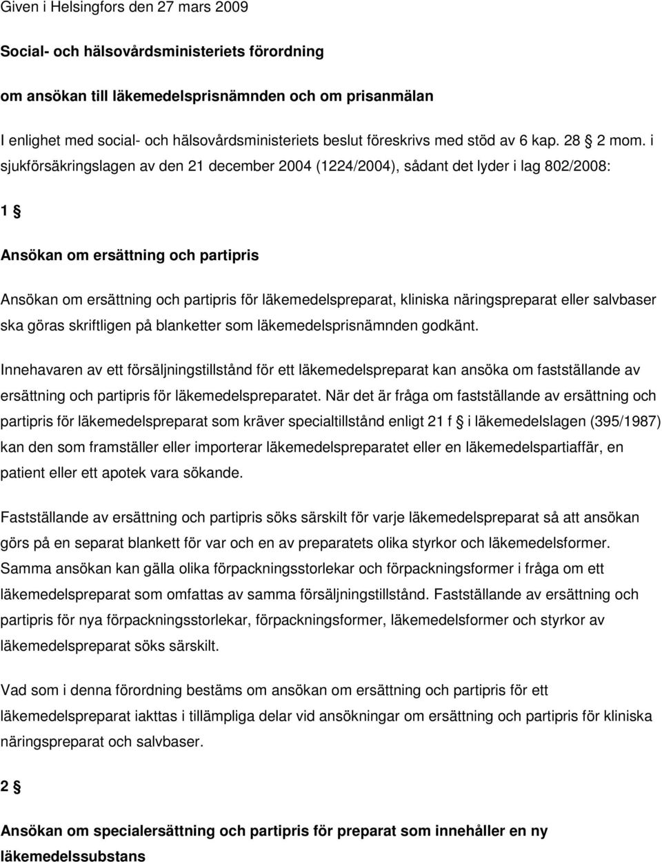 i sjukförsäkringslagen av den 21 december 2004 (1224/2004), sådant det lyder i lag 802/2008: 1 Ansökan om ersättning och partipris Ansökan om ersättning och partipris för läkemedelspreparat, kliniska