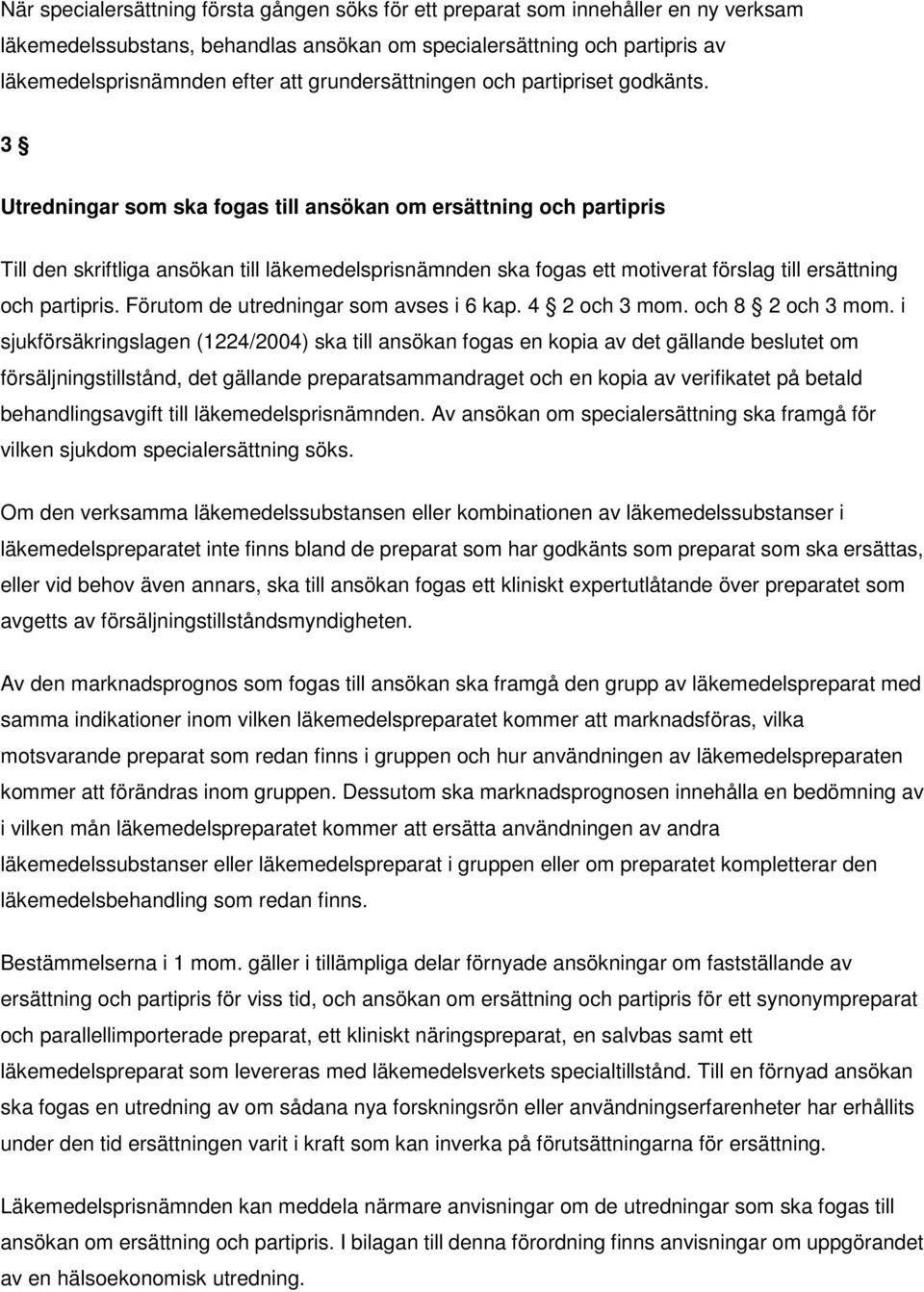 3 Utredningar som ska fogas till ansökan om ersättning och partipris Till den skriftliga ansökan till läkemedelsprisnämnden ska fogas ett motiverat förslag till ersättning och partipris.