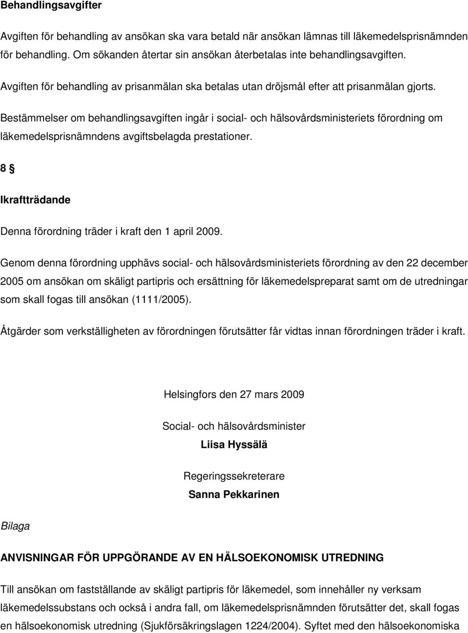 Bestämmelser om behandlingsavgiften ingår i social- och hälsovårdsministeriets förordning om läkemedelsprisnämndens avgiftsbelagda prestationer.