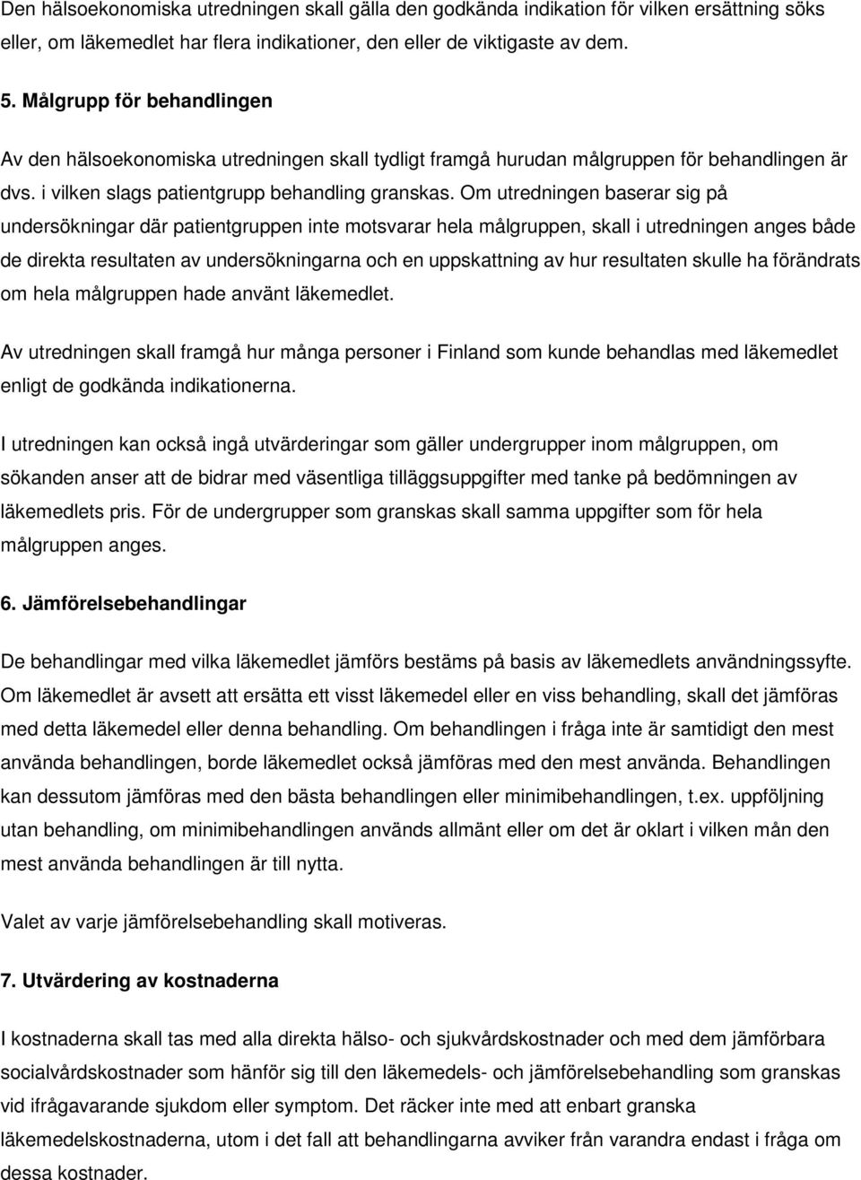 Om utredningen baserar sig på undersökningar där patientgruppen inte motsvarar hela målgruppen, skall i utredningen anges både de direkta resultaten av undersökningarna och en uppskattning av hur