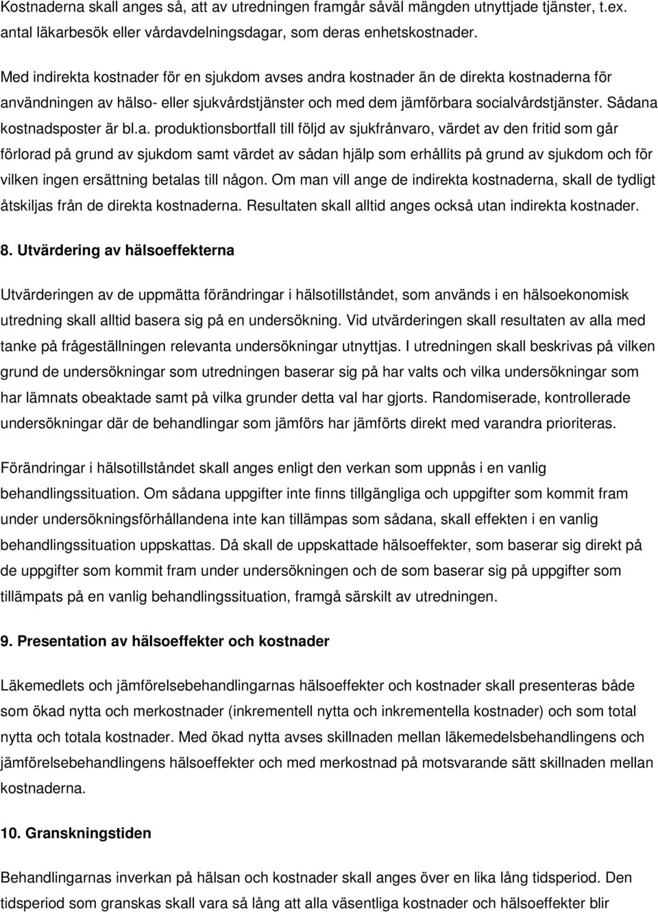 Sådana kostnadsposter är bl.a. produktionsbortfall till följd av sjukfrånvaro, värdet av den fritid som går förlorad på grund av sjukdom samt värdet av sådan hjälp som erhållits på grund av sjukdom