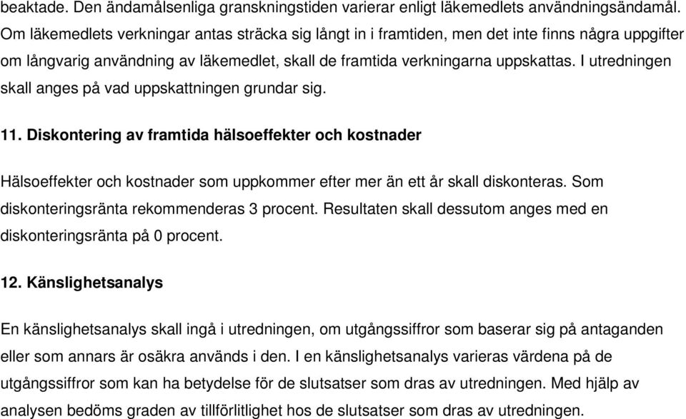 I utredningen skall anges på vad uppskattningen grundar sig. 11. Diskontering av framtida hälsoeffekter och kostnader Hälsoeffekter och kostnader som uppkommer efter mer än ett år skall diskonteras.
