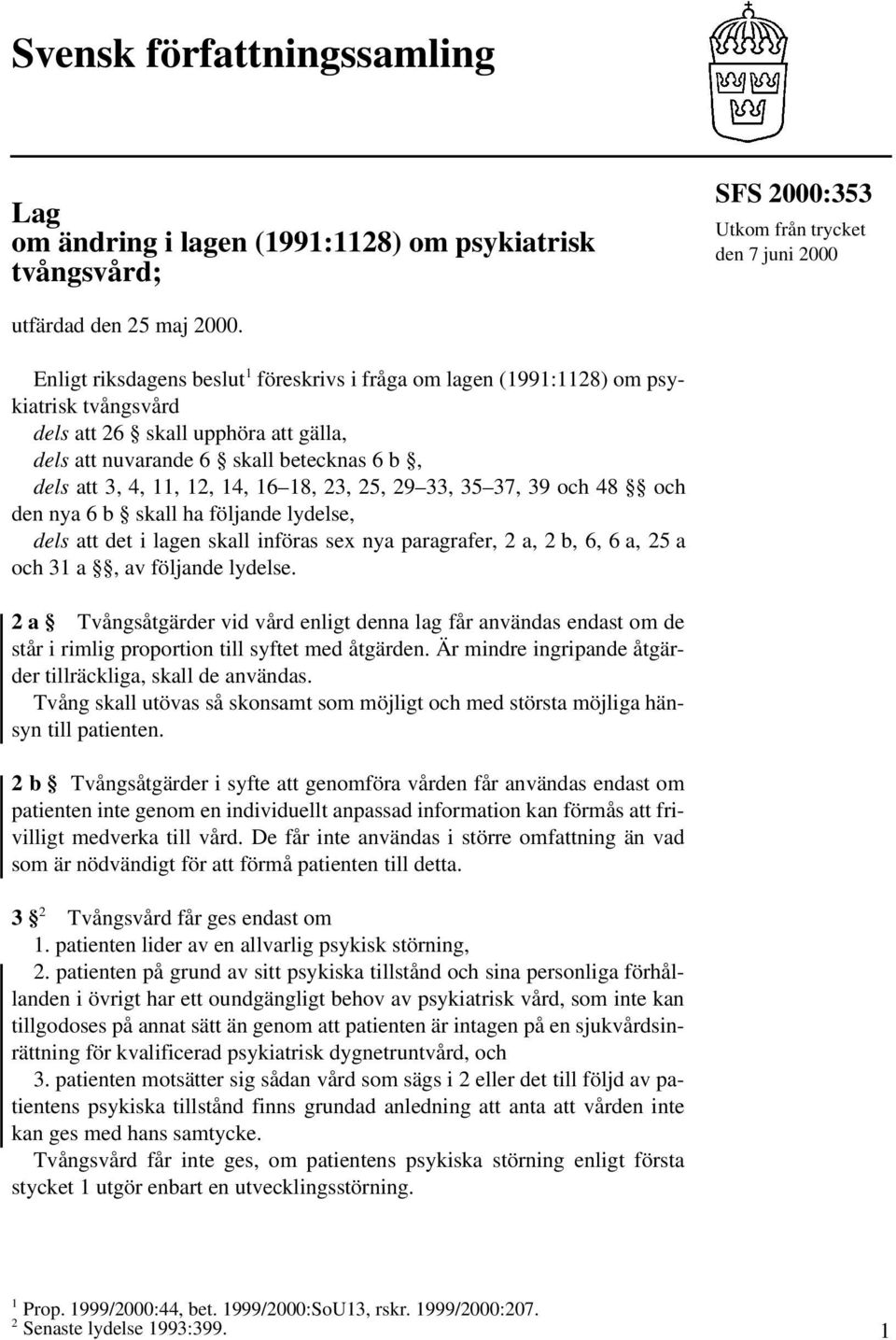 16 18, 23, 25, 29 33, 35 37, 39 och 48 och den nya 6 b skall ha följande lydelse, dels att det i lagen skall införas sex nya paragrafer, 2 a, 2 b, 6, 6 a, 25 a och 31 a, av följande lydelse.