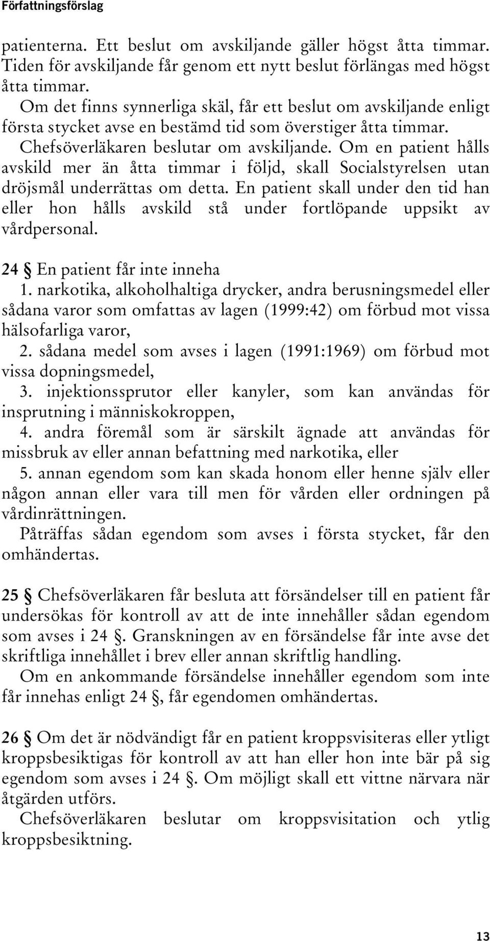 Om en patient hålls avskild mer än åtta timmar i följd, skall Socialstyrelsen utan dröjsmål underrättas om detta.