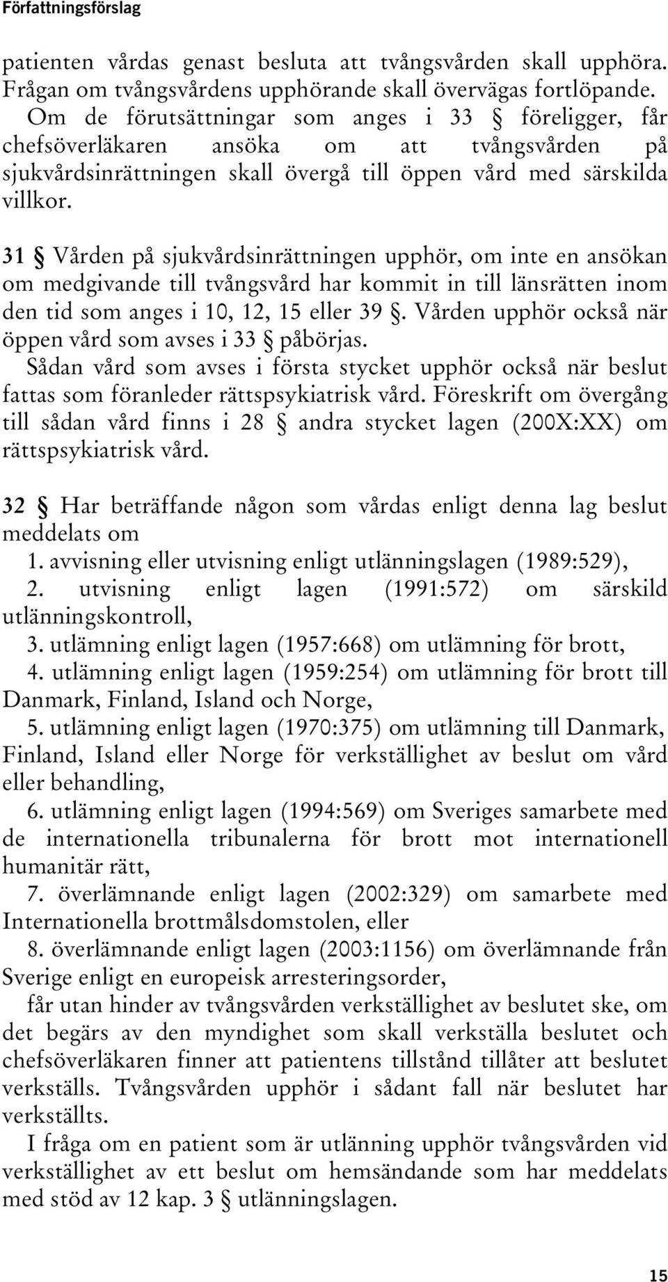 31 Vården på sjukvårdsinrättningen upphör, om inte en ansökan om medgivande till tvångsvård har kommit in till länsrätten inom den tid som anges i 10, 12, 15 eller 39.