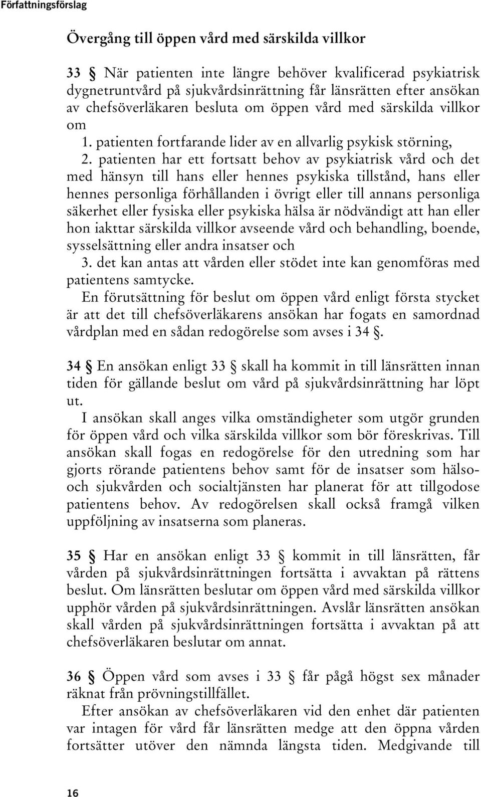 patienten har ett fortsatt behov av psykiatrisk vård och det med hänsyn till hans eller hennes psykiska tillstånd, hans eller hennes personliga förhållanden i övrigt eller till annans personliga