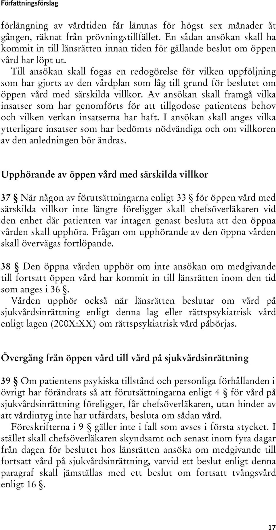 Till ansökan skall fogas en redogörelse för vilken uppföljning som har gjorts av den vårdplan som låg till grund för beslutet om öppen vård med särskilda villkor.