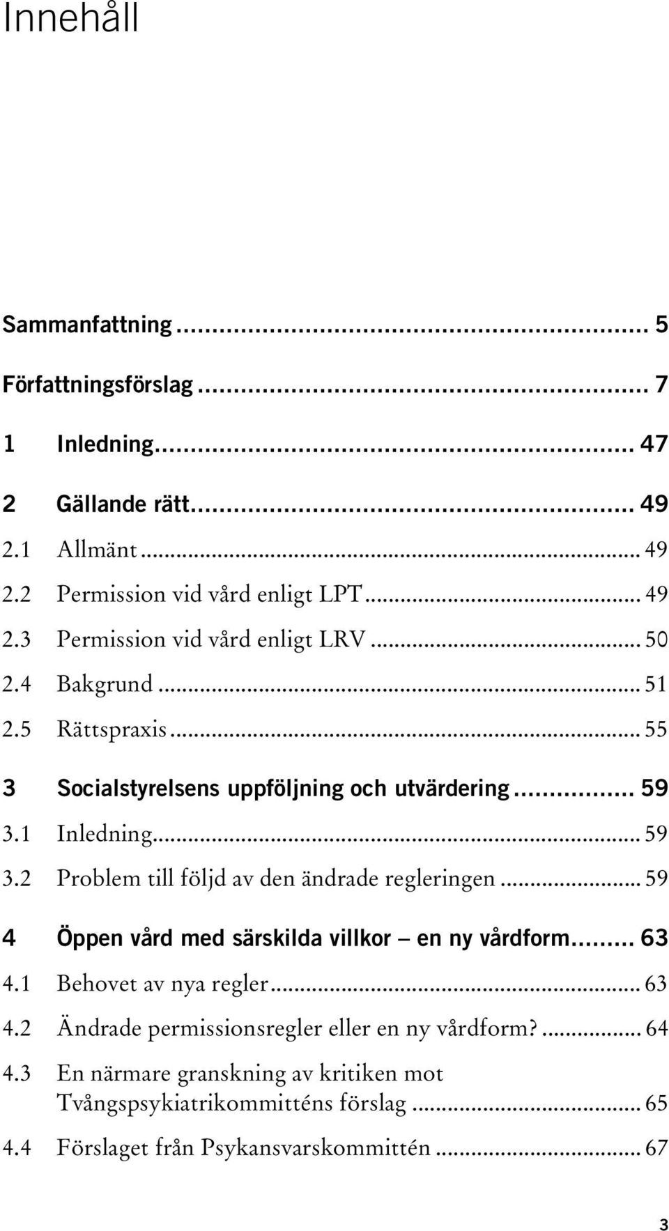 .. 59 4 Öppen vård med särskilda villkor en ny vårdform... 63 4.1 Behovet av nya regler... 63 4.2 Ändrade permissionsregler eller en ny vårdform?... 64 4.