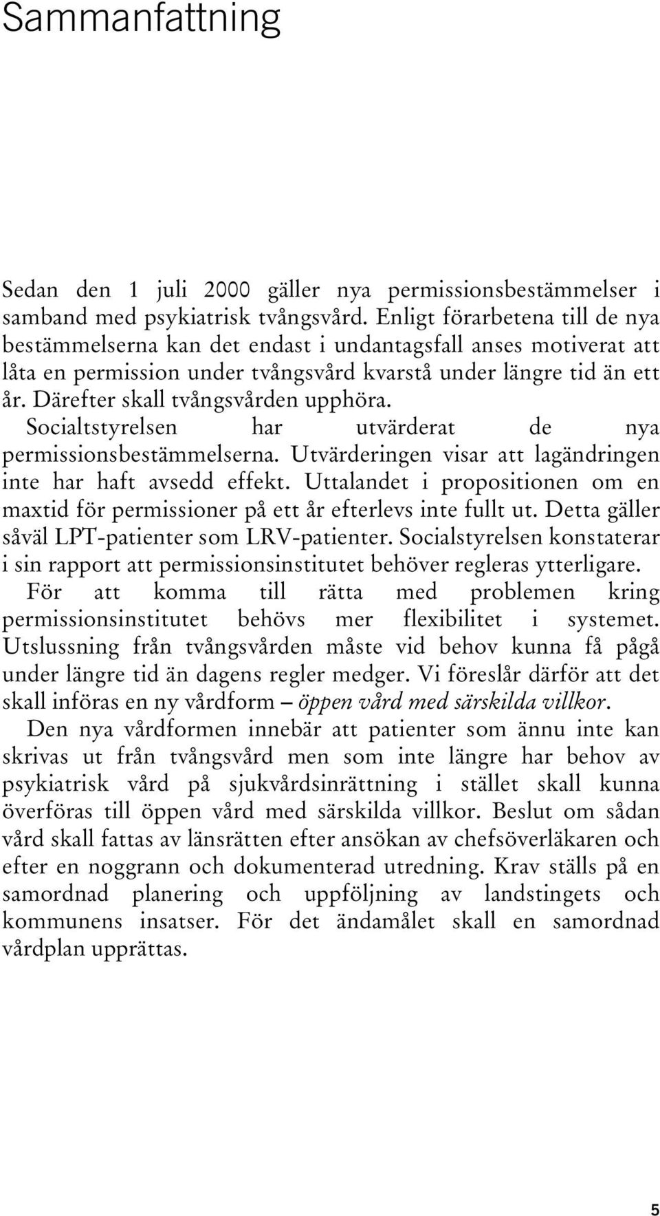 Därefter skall tvångsvården upphöra. Socialtstyrelsen har utvärderat de nya permissionsbestämmelserna. Utvärderingen visar att lagändringen inte har haft avsedd effekt.