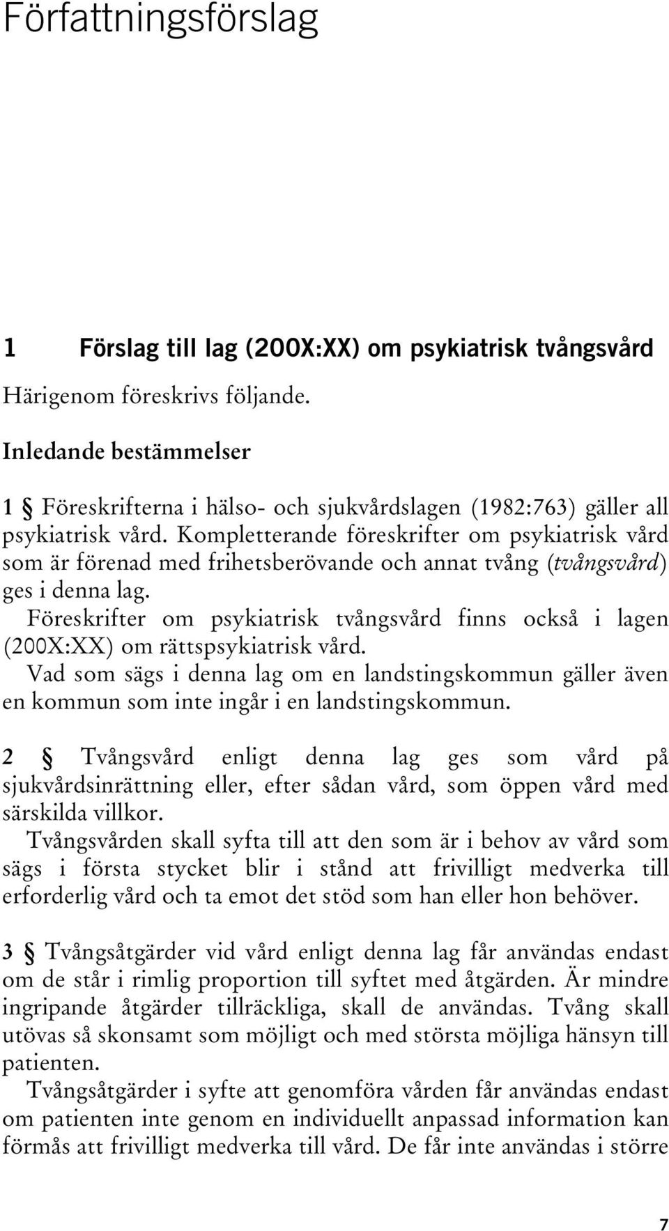 Kompletterande föreskrifter om psykiatrisk vård som är förenad med frihetsberövande och annat tvång (tvångsvård) ges i denna lag.