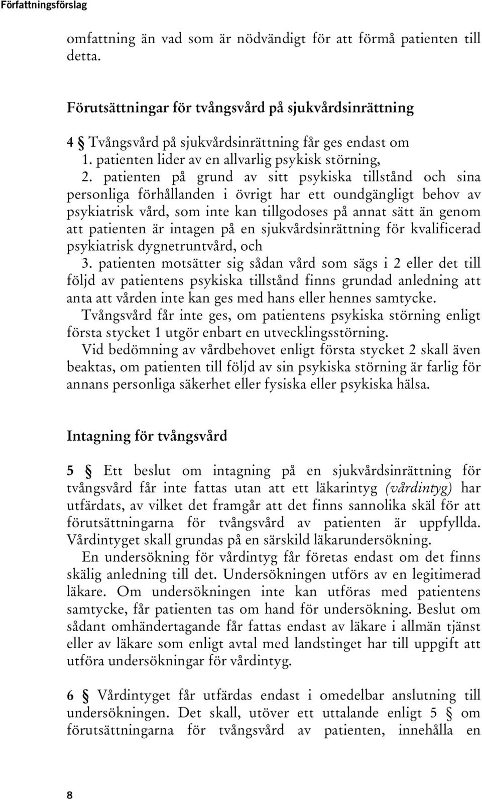 patienten på grund av sitt psykiska tillstånd och sina personliga förhållanden i övrigt har ett oundgängligt behov av psykiatrisk vård, som inte kan tillgodoses på annat sätt än genom att patienten