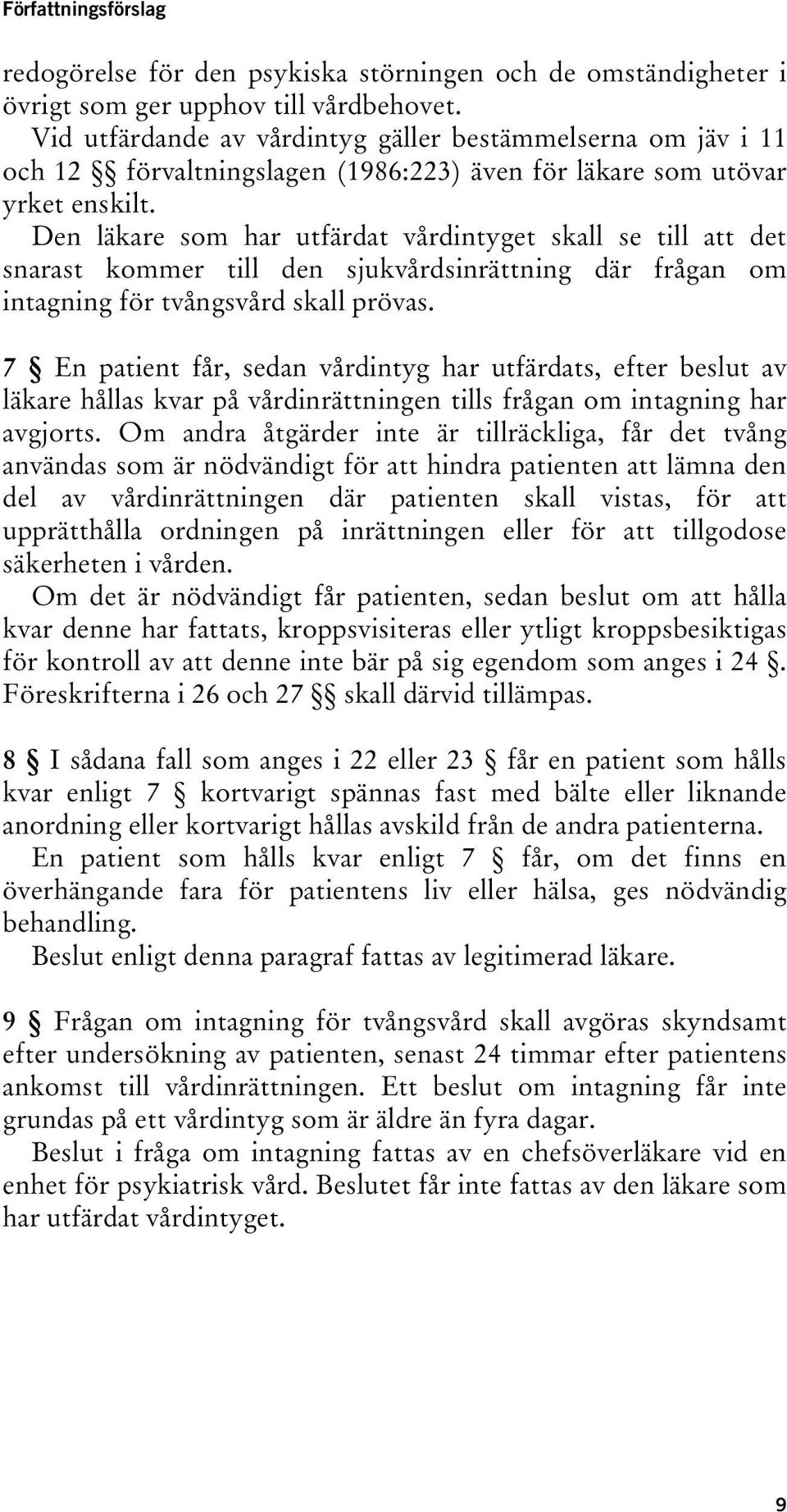 Den läkare som har utfärdat vårdintyget skall se till att det snarast kommer till den sjukvårdsinrättning där frågan om intagning för tvångsvård skall prövas.