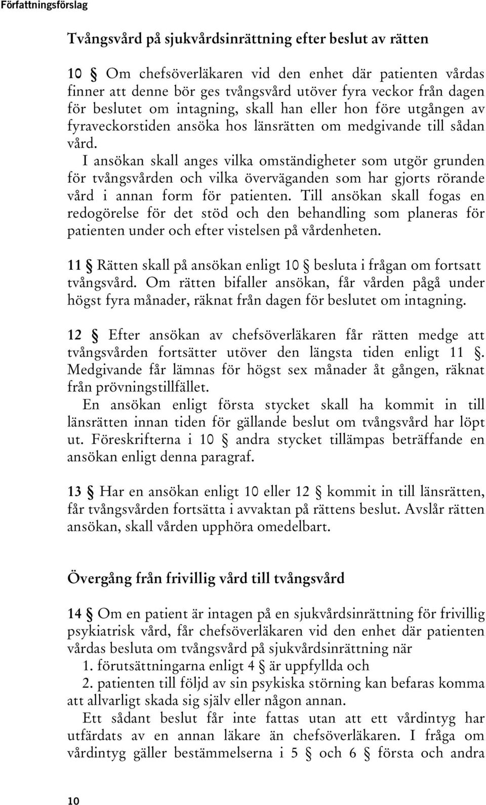 I ansökan skall anges vilka omständigheter som utgör grunden för tvångsvården och vilka överväganden som har gjorts rörande vård i annan form för patienten.