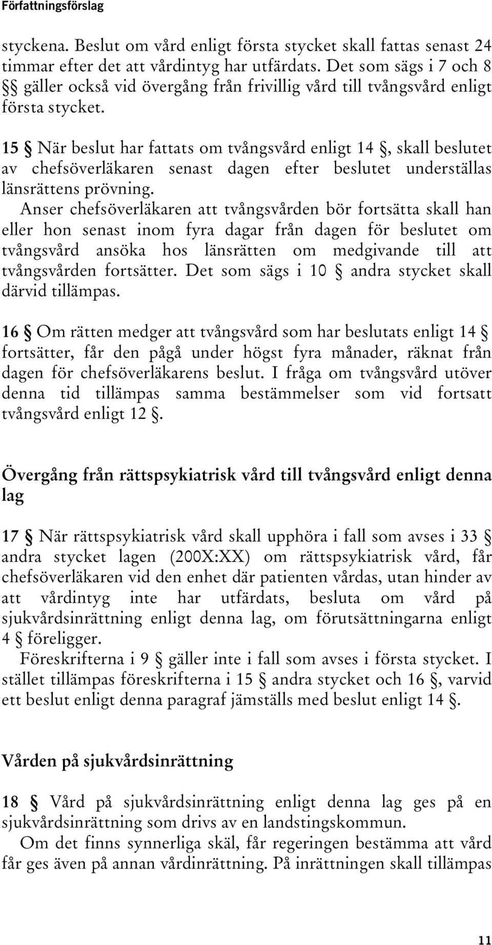 15 När beslut har fattats om tvångsvård enligt 14, skall beslutet av chefsöverläkaren senast dagen efter beslutet underställas länsrättens prövning.