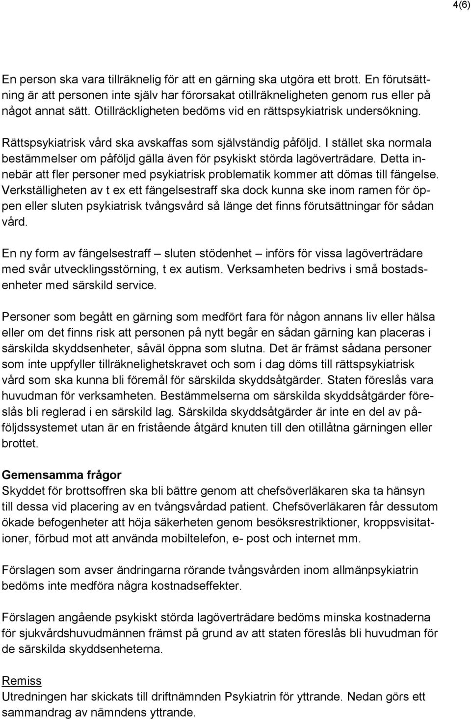 I stället ska normala bestämmelser om påföljd gälla även för psykiskt störda lagöverträdare. Detta innebär att fler personer med psykiatrisk problematik kommer att dömas till fängelse.