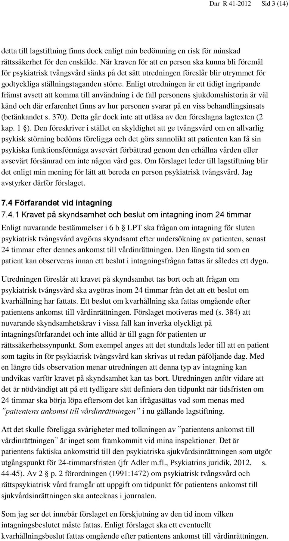 Enligt utredningen är ett tidigt ingripande främst avsett att komma till användning i de fall personens sjukdomshistoria är väl känd och där erfarenhet finns av hur personen svarar på en viss