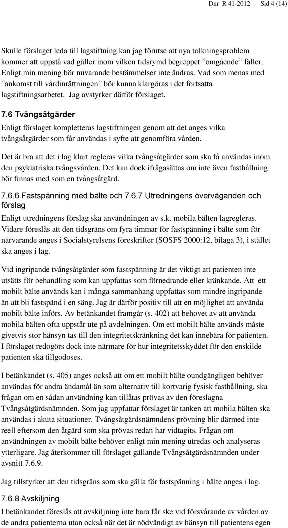 6 Tvångsåtgärder Enligt förslaget kompletteras lagstiftningen genom att det anges vilka tvångsåtgärder som får användas i syfte att genomföra vården.