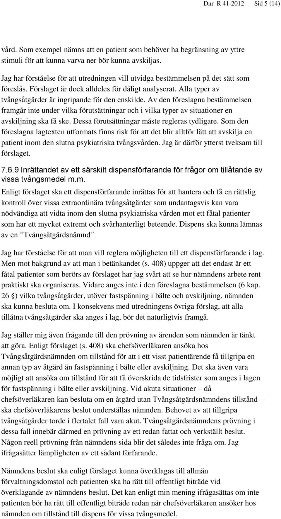 Alla typer av tvångsåtgärder är ingripande för den enskilde. Av den föreslagna bestämmelsen framgår inte under vilka förutsättningar och i vilka typer av situationer en avskiljning ska få ske.