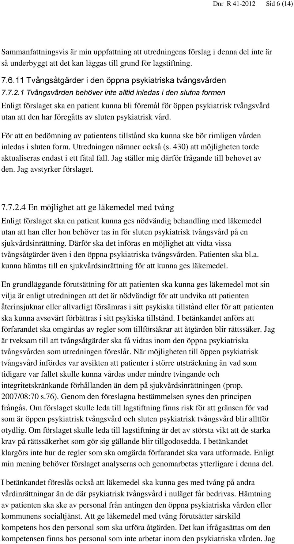 vård. För att en bedömning av patientens tillstånd ska kunna ske bör rimligen vården inledas i sluten form. Utredningen nämner också (s.