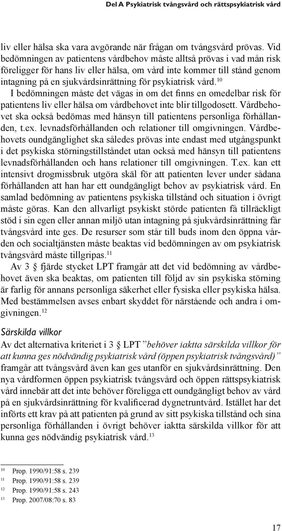 psykiatrisk vård. 10 I bedömningen måste det vägas in om det finns en omedelbar risk för patientens liv eller hälsa om vårdbehovet inte blir tillgodosett.