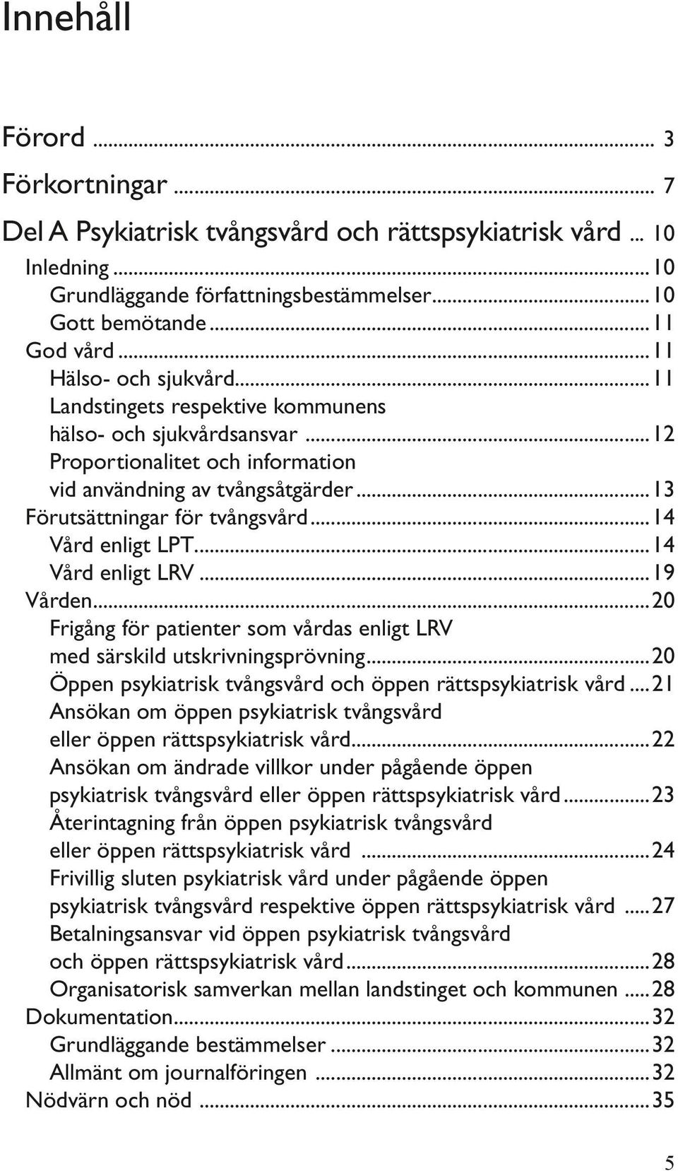 ..14 Vård enligt LPT...14 Vård enligt LRV...19 Vården...20 Frigång för patienter som vårdas enligt LRV med särskild utskrivningsprövning.