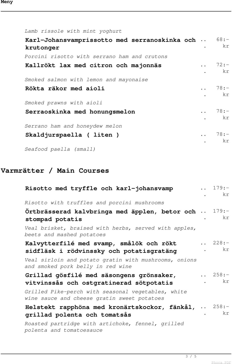 Risotto med tryffle och karl-johansvamp Risotto with truffles and porcini mushrooms Örtbrässerad kalvbringa med äpplen, betor och stompad potatis Veal brisket, braised with herbs, served with apples,