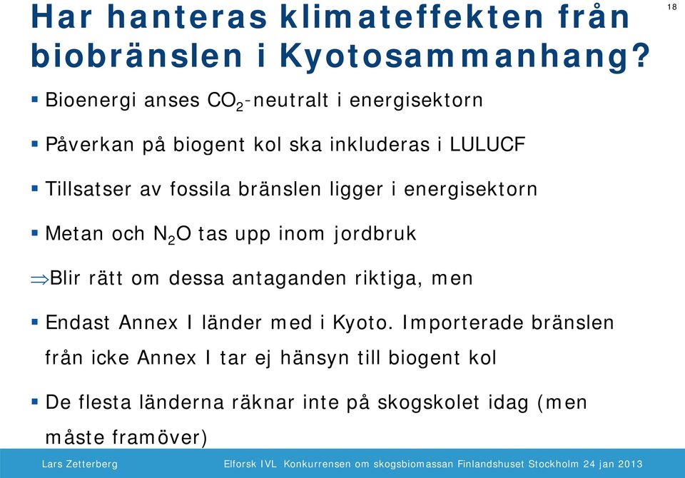 bränslen ligger i energisektorn Metan och N 2 O tas upp inom jordbruk Blir rätt om dessa antagandenn riktiga, men