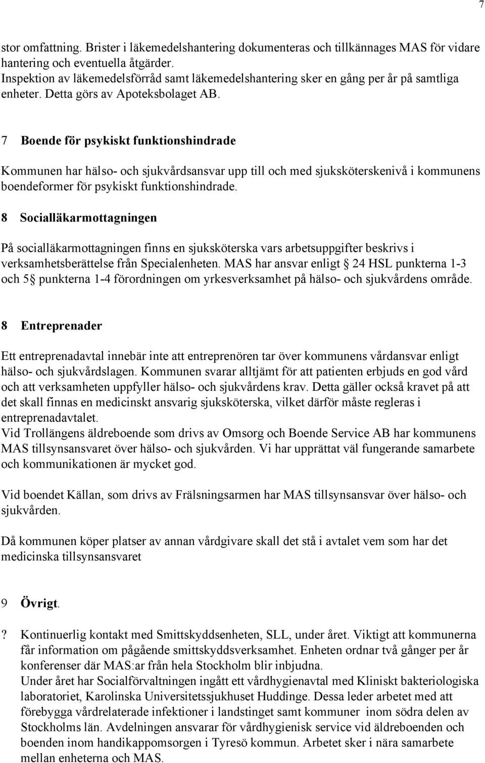 7 Boende för psykiskt funktionshindrade Kommunen har hälso- och sjukvårdsansvar upp till och med sjuksköterskenivå i kommunens boendeformer för psykiskt funktionshindrade.