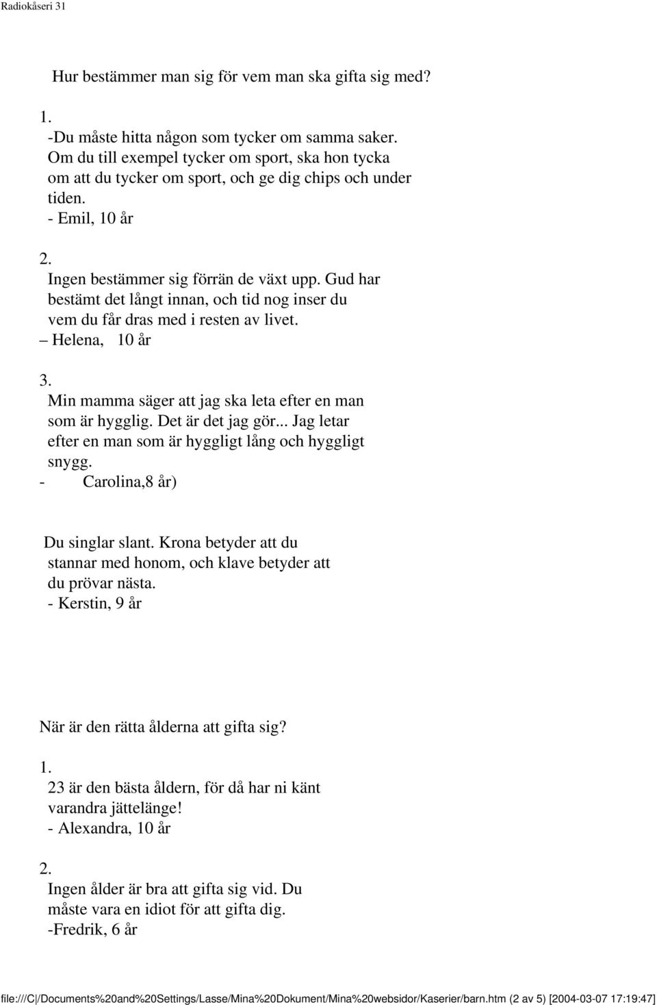 Gud har bestämt det långt innan, och tid nog inser du vem du får dras med i resten av livet. Helena, 10 år Min mamma säger att jag ska leta efter en man som är hygglig. Det är det jag gör.