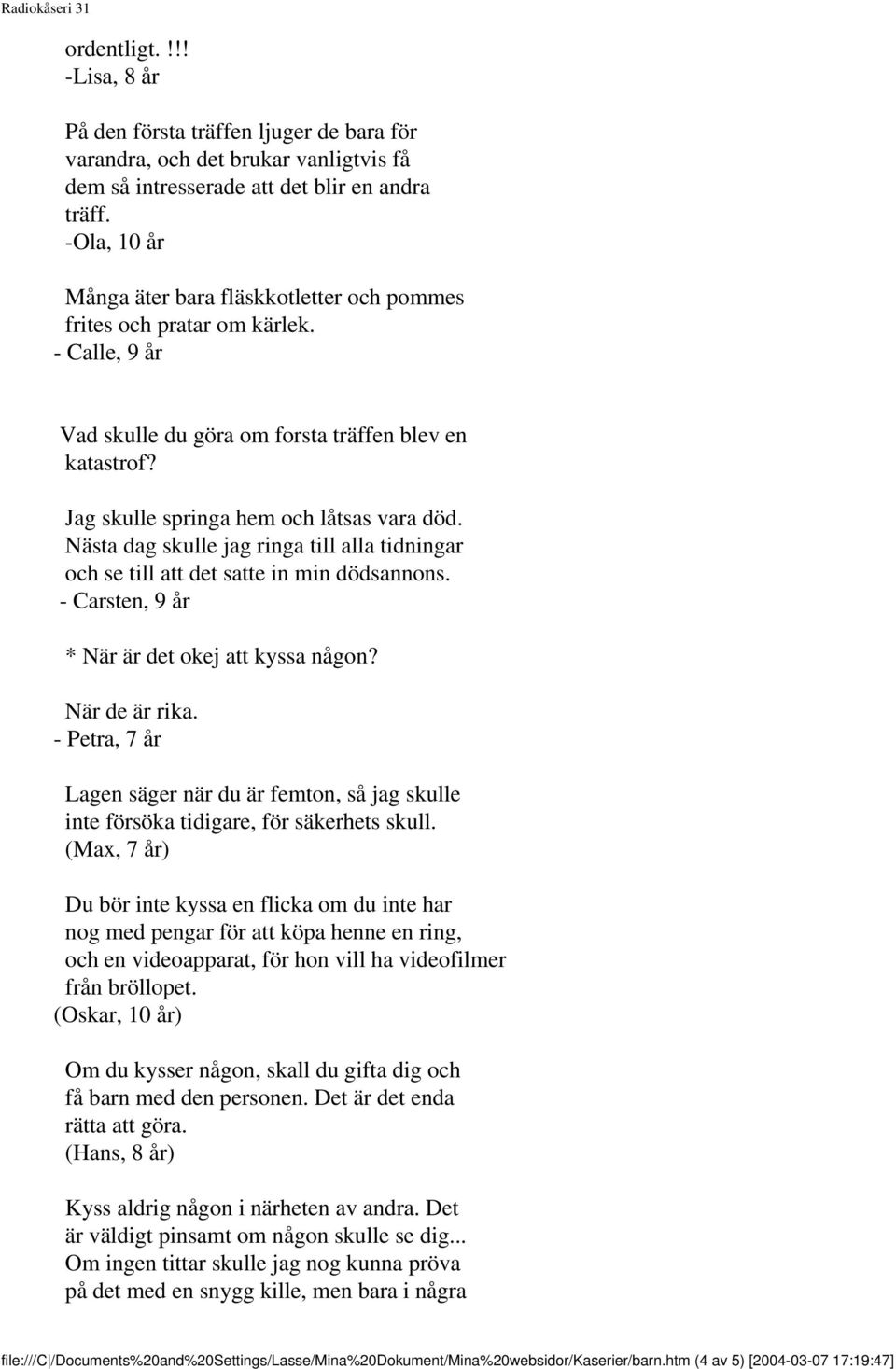 Nästa dag skulle jag ringa till alla tidningar och se till att det satte in min dödsannons. - Carsten, 9 år * När är det okej att kyssa någon? När de är rika.