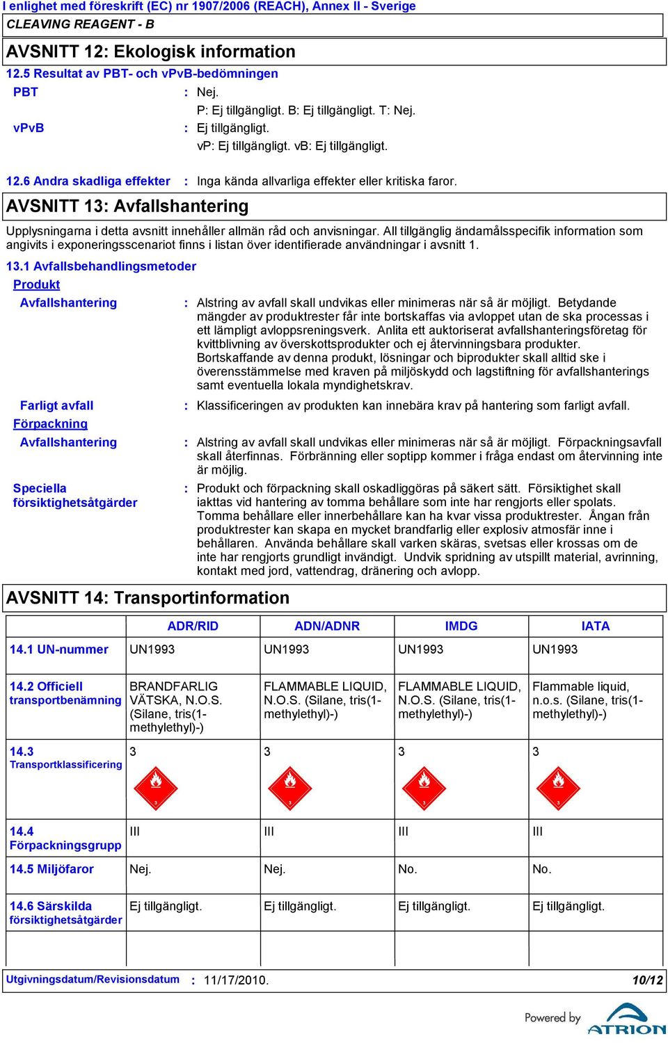 All tillgänglig ändamålsspecifik information som angivits i exponeringsscenariot finns i listan över identifierade användningar i avsnitt 1. 13.