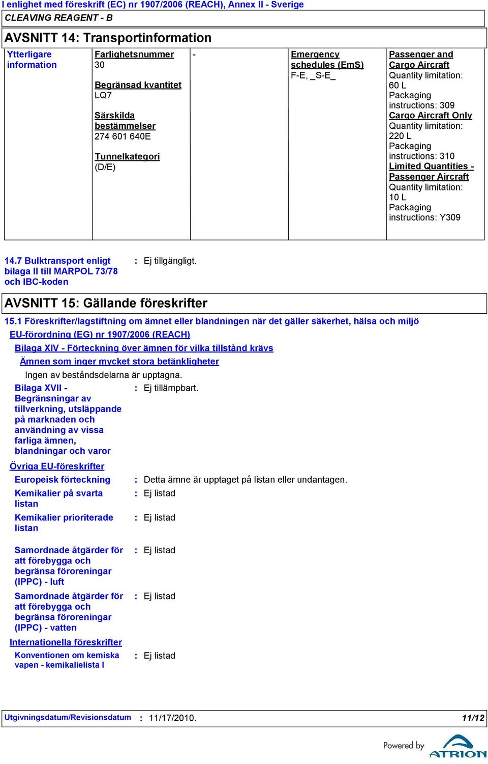 Quantity limitation 10 L Packaging instructions Y309 14.7 Bulktransport enligt bilaga II till MARPOL 73/78 och IBC-koden AVSNITT 15 Gällande föreskrifter 15.