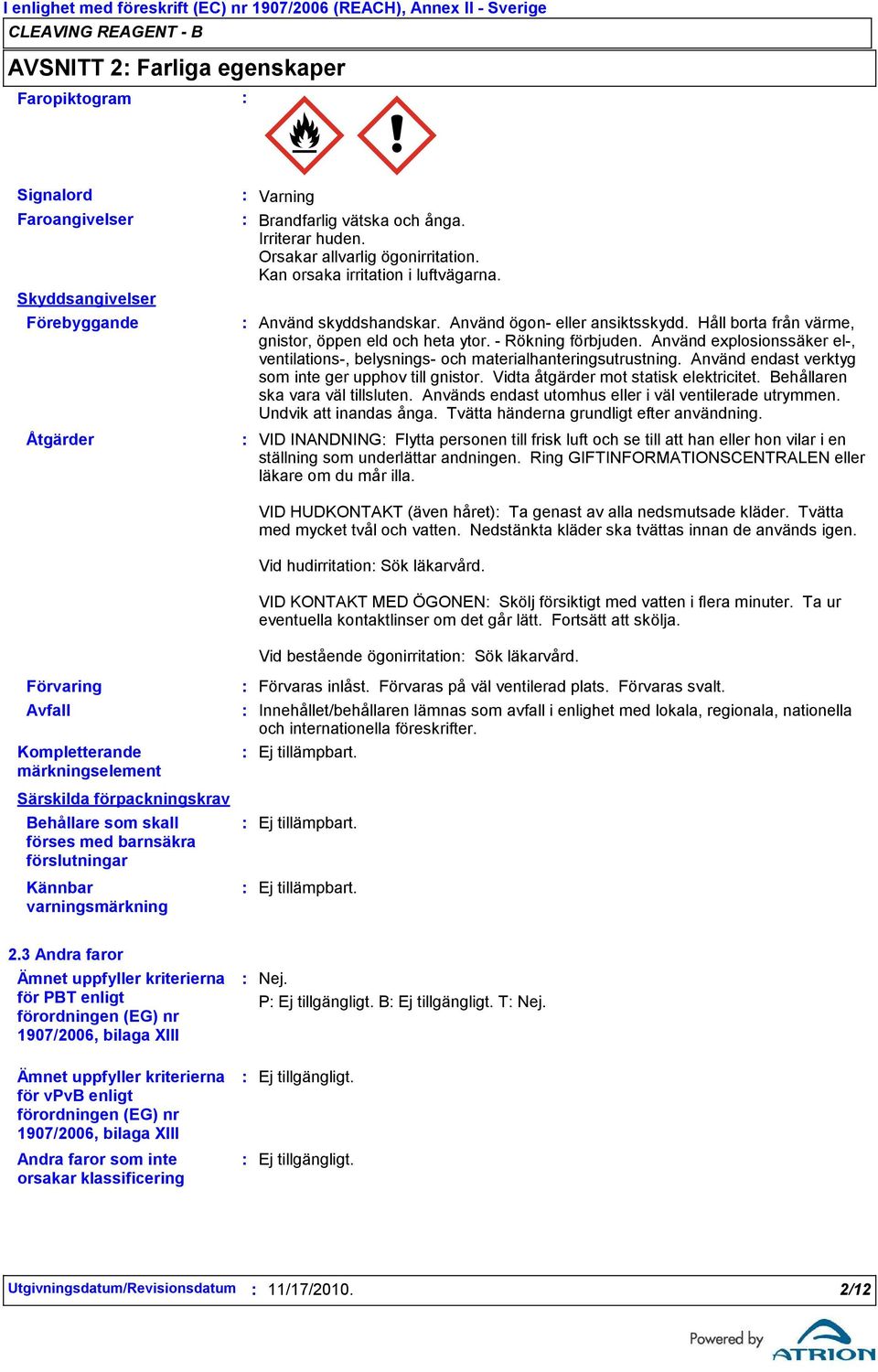 Använd explosionssäker el-, ventilations-, belysnings- och materialhanteringsutrustning. Använd endast verktyg som inte ger upphov till gnistor. Vidta åtgärder mot statisk elektricitet.