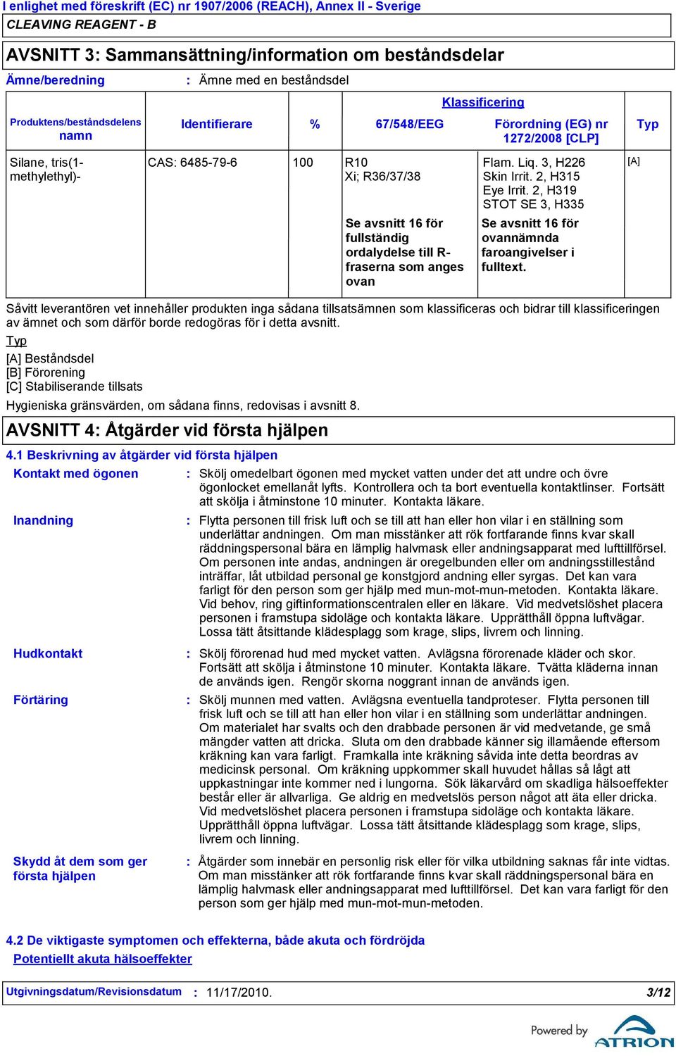 Identifierare CAS 6485-79-6 100 R10 Xi; R36/37/38 % 67/548/EEG Förordning (EG) nr Typ 1272/2008 [CLP] Se avsnitt 16 för fullständig ordalydelse till R- fraserna som anges ovan Klassificering Flam.
