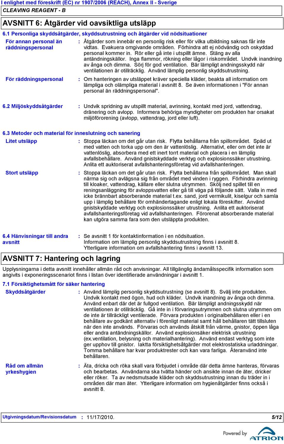 utbildning saknas får inte vidtas. Evakuera omgivande områden. Förhindra att ej nödvändig och oskyddad personal kommer in. Rör eller gå inte i utspillt ämne. Stäng av alla antändningskällor.
