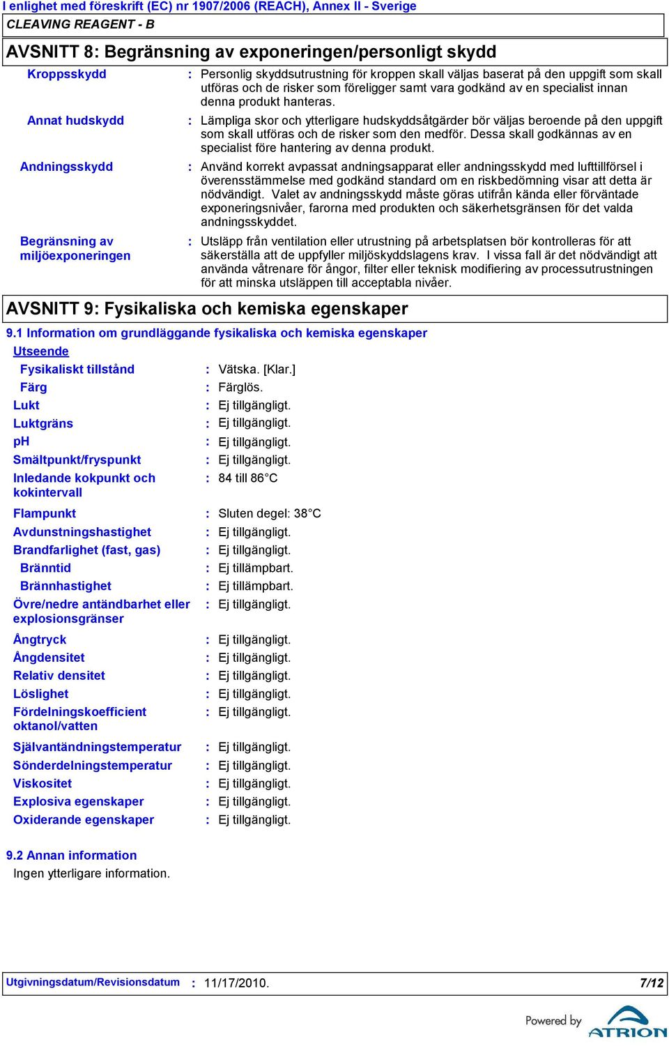 oktanol/vatten Självantändningstemperatur Viskositet Explosiva egenskaper Personlig skyddsutrustning för kroppen skall väljas baserat på den uppgift som skall utföras och de risker som föreligger