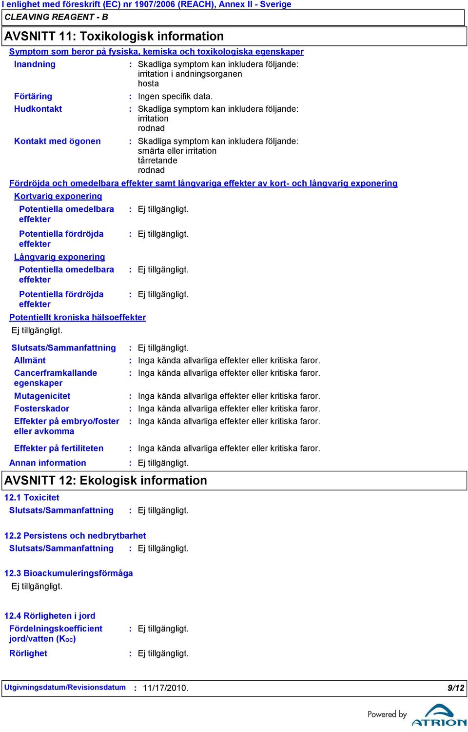 Inga kända allvarliga effekter eller kritiska faror. Fosterskador Inga kända allvarliga effekter eller kritiska faror. Effekter på embryo/foster Inga kända allvarliga effekter eller kritiska faror.