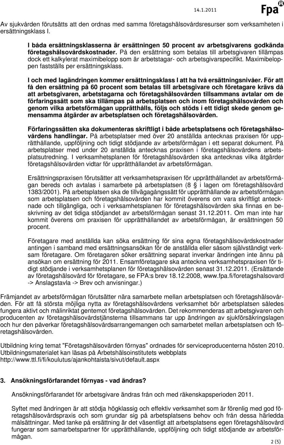 På den ersättning som betalas till arbetsgivaren tillämpas dock ett kalkylerat maximibelopp som är arbetstagar- och arbetsgivarspecifikt. Maximibeloppen fastställs per ersättningsklass.