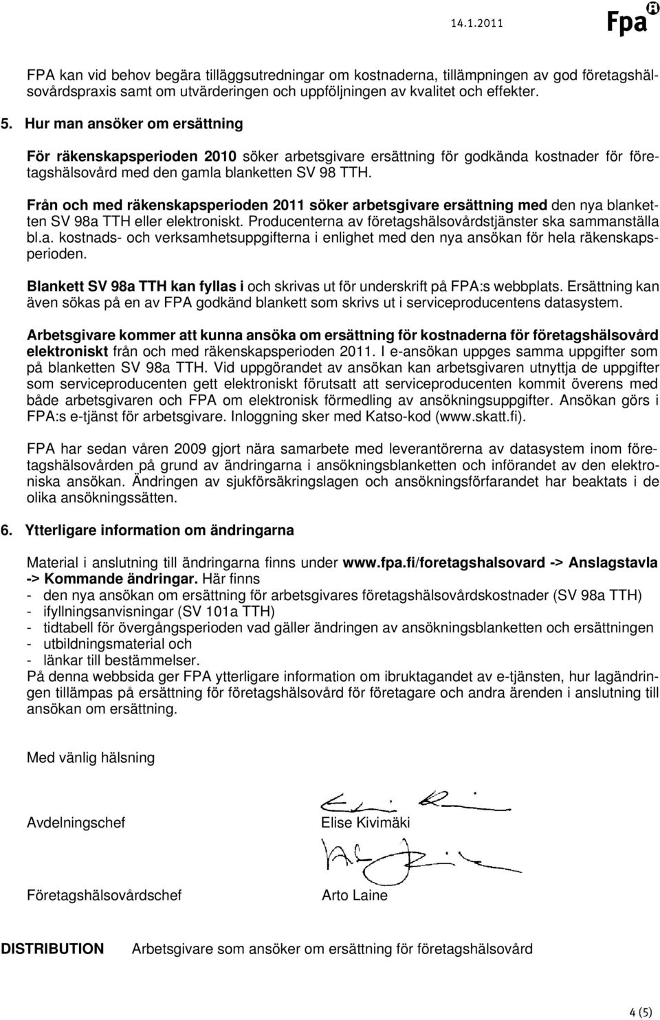 Från och med räkenskapsperioden 2011 söker arbetsgivare ersättning med den nya blanketten SV 98a TTH eller elektroniskt. Producenterna av företagshälsovårdstjänster ska sammanställa bl.a. kostnads- och verksamhetsuppgifterna i enlighet med den nya ansökan för hela räkenskapsperioden.