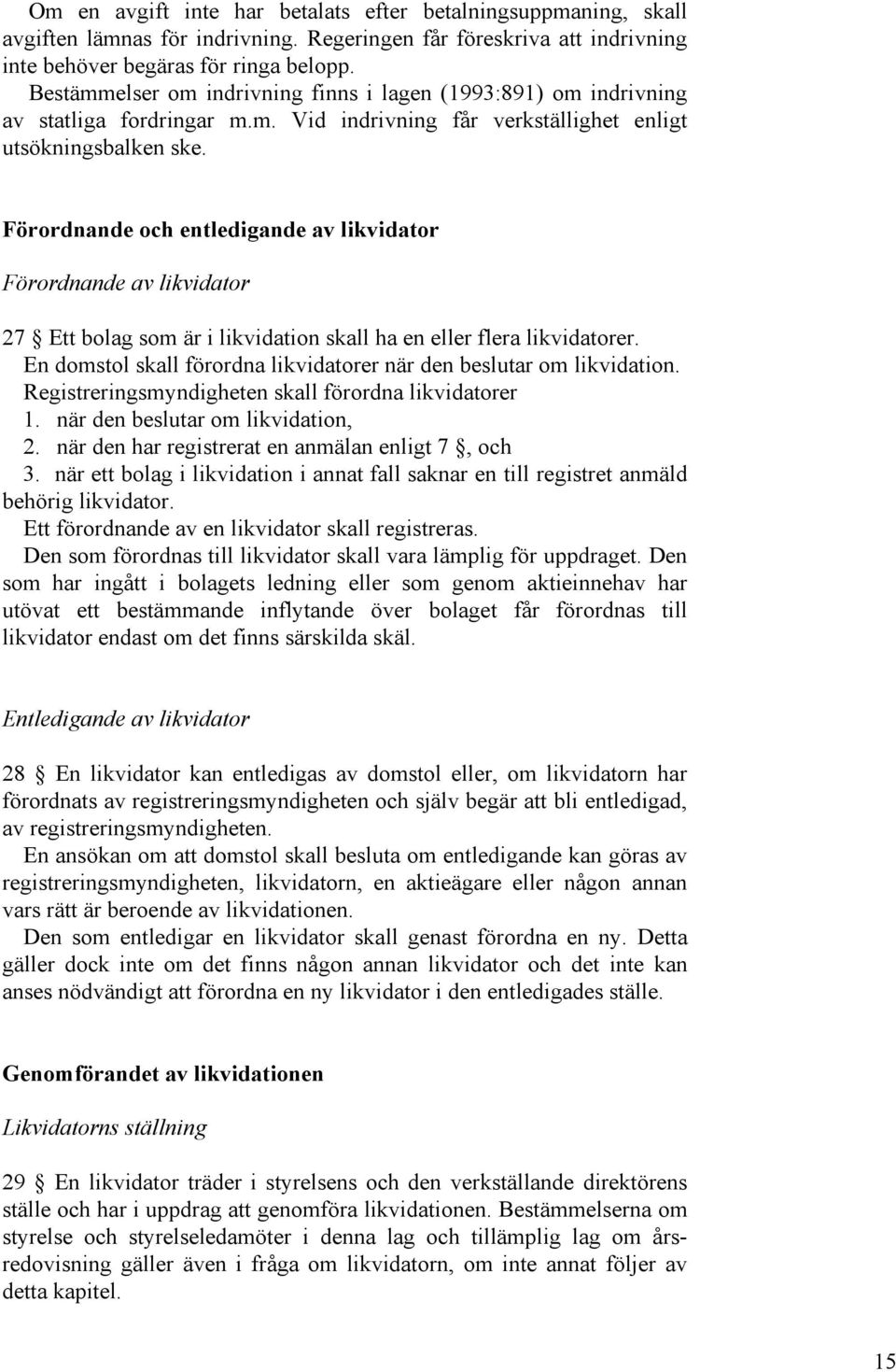 Förordnande och entledigande av likvidator Förordnande av likvidator 27 Ett bolag som är i likvidation skall ha en eller flera likvidatorer.