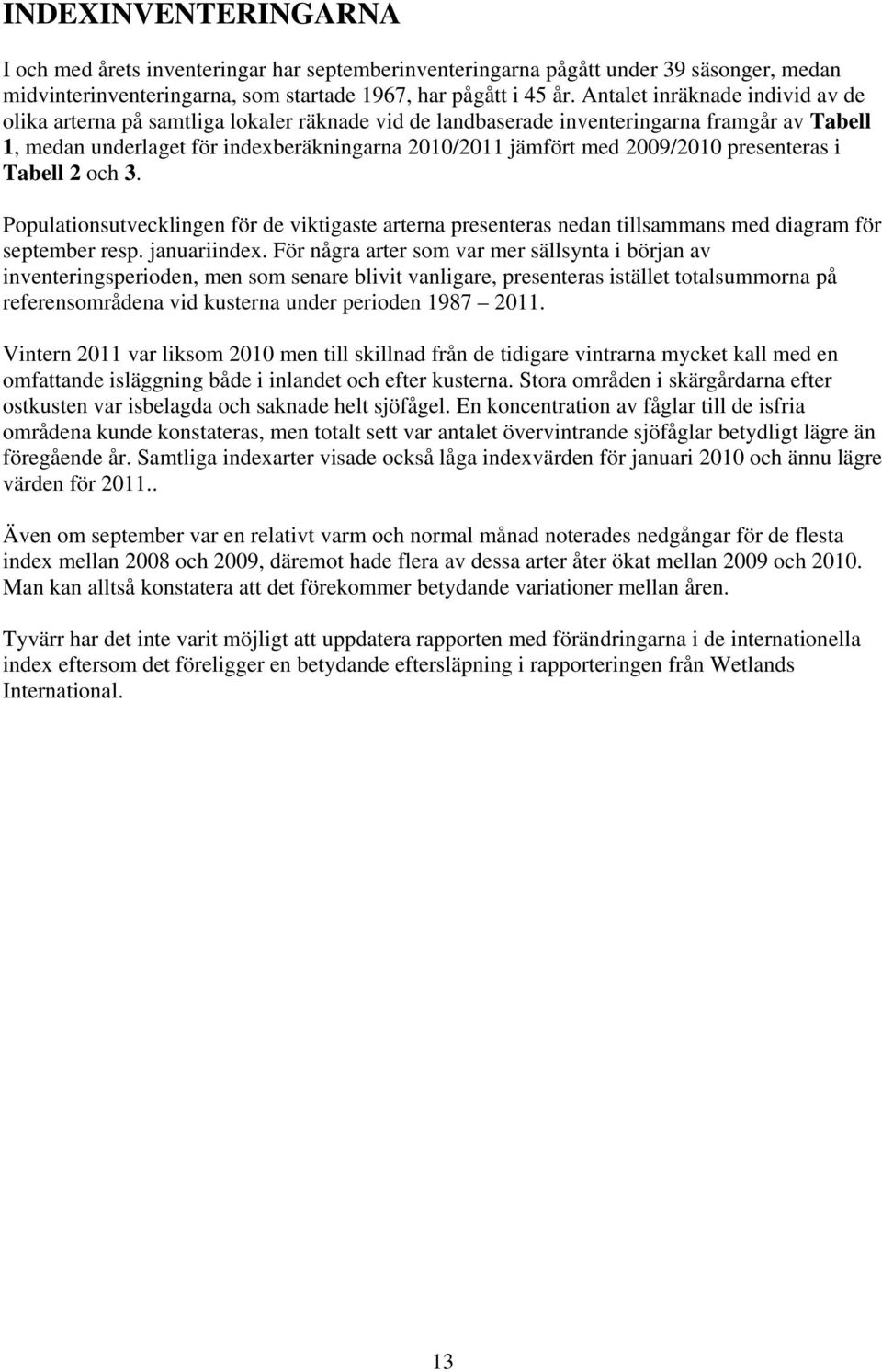 presenteras i Tabell 2 och 3. Populationsutvecklingen för de viktigaste arterna presenteras nedan tillsammans med diagram för september resp. januariindex.