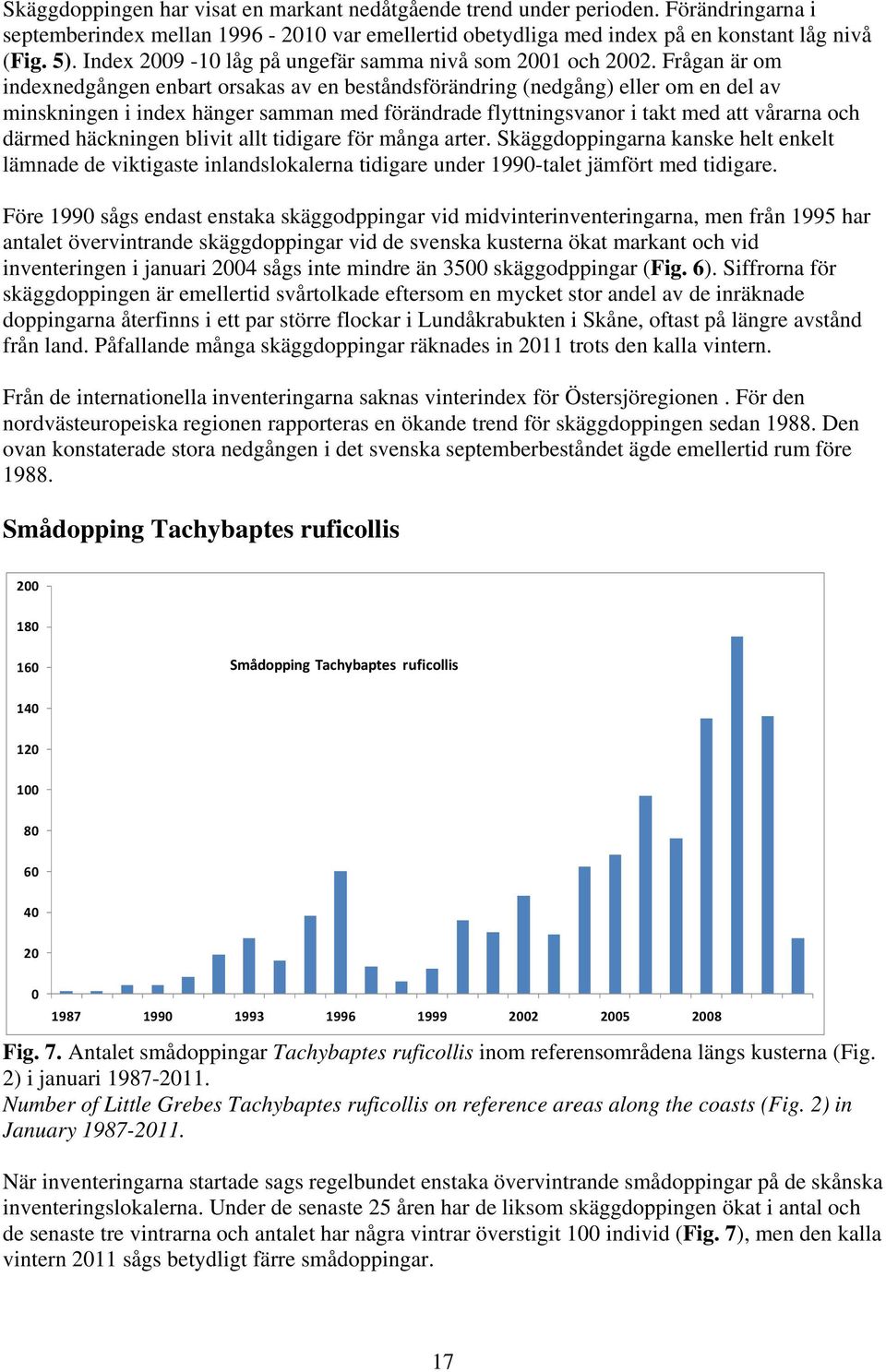 Frågan är om indexnedgången enbart orsakas av en beståndsförändring (nedgång) eller om en del av minskningen i index hänger samman med förändrade flyttningsvanor i takt med att vårarna och därmed