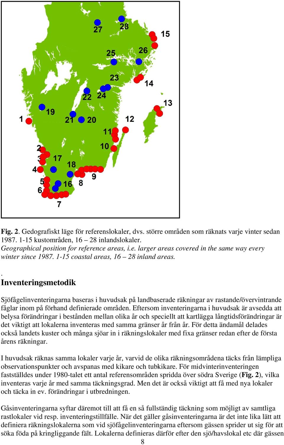 Eftersom inventeringarna i huvudsak är avsedda att belysa förändringar i bestånden mellan olika år och speciellt att kartlägga långtidsförändringar är det viktigt att lokalerna inventeras med samma