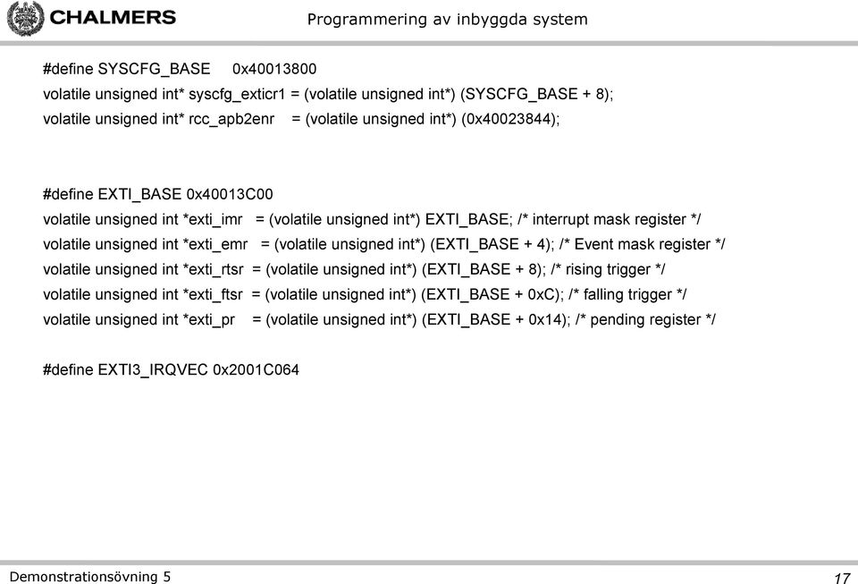 (EXTI_BASE + 4); /* Event mask register */ volatile unsigned int *exti_rtsr = (volatile unsigned int*) (EXTI_BASE + 8); /* rising trigger */ volatile unsigned int *exti_ftsr = (volatile unsigned