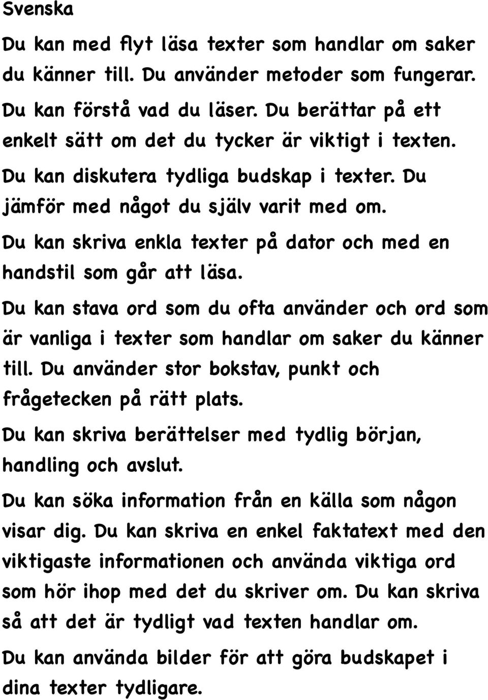 Du kan skriva enkla texter på dator och med en handstil som går att läsa. Du kan stava ord som du ofta använder och ord som är vanliga i texter som handlar om saker du känner till.